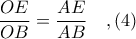 \displaystyle \frac{OE}{OB} = \frac{AE}{AB}\ \ \ ,(4) \displaystyle \frac{OE}{OB} = \frac{AE}{AB}\ \ \ ,(4)