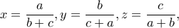 \displaystyle{x=\frac{a}{b+c},y=\frac{b}{c+a},z=\frac{c}{a+b},}