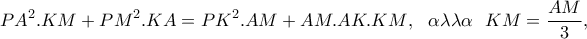 \displaystyle{PA^2.KM+PM^2.KA=PK^2.AM+AM.AK.KM},\ \ \alpha\lambda\lambda\alpha\ \   KM=\frac{AM}{3},