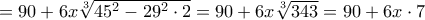 =   90  +6x \sqrt [3] {  45^2 - 29^2\cdot 2  } = 90  +6x \sqrt [3] {  343  } = 90  +6x \cdot 7