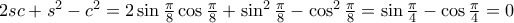 2sc+s^{2}-c^{2}=2\sin \frac{\pi }{8}\cos \frac{\pi }{8}+\sin^{2} \frac{\pi }{8} - \cos^{2} \frac{\pi }{8} =\sin \frac{\pi }{4}-\cos \frac{\pi }{4}=0