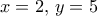 x=2,\, y=5