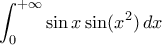 \displaystyle{\int_{0}^{+\infty}\sin x\sin(x^2)\,dx}