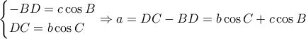\displaystyle \left\{ \begin{gathered} 
   - BD = c\cos B \hfill \\ 
  DC = b\cos C \hfill \\  
\end{gathered}  \right. \Rightarrow a = DC - BD = b\cos C + c\cos B