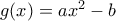 g(x)=ax^2-b