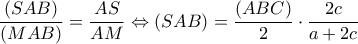 \displaystyle \frac{{(SAB)}}{{(MAB)}} = \frac{{AS}}{{AM}} \Leftrightarrow (SAB) = \frac{{(ABC)}}{2} \cdot \frac{{2c}}{{a + 2c}} \displaystyle \frac{{(SAB)}}{{(MAB)}} = \frac{{AS}}{{AM}} \Leftrightarrow (SAB) = \frac{{(ABC)}}{2} \cdot \frac{{2c}}{{a + 2c}}
