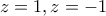 z= 1,z=-1 z= 1,z=-1