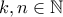 k,n \in \mathbb{N}