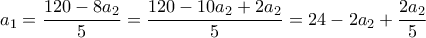 \displaystyle{a_1 =\frac{120-8a_2}{5}=\frac{120-10a_2 +2a_2}{5}=24-2a_2 +\frac{2a_2}{5}}