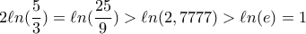 2\ell n(\dfrac{5}{3}) = \ell n(\dfrac{25}{9})> \ell n(2, 7777)> \ell n(e)=1 2\ell n(\dfrac{5}{3}) = \ell n(\dfrac{25}{9})> \ell n(2, 7777)> \ell n(e)=1