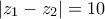 |z_1-z_2|=10