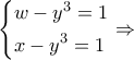\displaystyle \left\{ \begin{gathered} 
  w - {y^3} = 1 \hfill \\ 
  x - {y^3} = 1 \hfill \\  
\end{gathered}  \right. \Rightarrow 