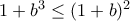 1+b^3\leq(1+b)^2