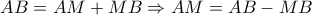 AB=AM+MB\Rightarrow AM=AB-MB