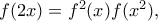 f(2x)=f^2(x)f(x^2),
