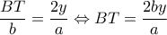 \displaystyle \frac{{BT}}{b} = \frac{{2y}}{a} \Leftrightarrow BT = \frac{{2by}}{a} \displaystyle \frac{{BT}}{b} = \frac{{2y}}{a} \Leftrightarrow BT = \frac{{2by}}{a}