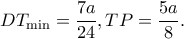 \displaystyle D{T_{\min }} = \frac{{7a}}{{24}},TP = \frac{{5a}}{8}.