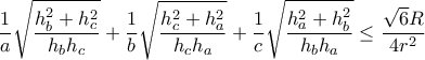 \displaystyle{\frac{1}{a} \sqrt{\frac{h_b^2+h_c^2}{h_b h_c}} + \frac{1}{b} \sqrt{\frac{h_c^2+ h_a^2}{h_c h_a}} + \frac{1}{c} \sqrt{\frac{h_a^2 + h_b^2}{h_b h_a}} \leq \frac{\sqrt{6} R}{4r^2}}