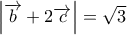 \left| {\overrightarrow b  + 2\overrightarrow c } \right| = \sqrt 3