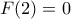 \displaystyle F(2)=0