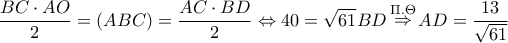 \displaystyle \frac{{BC \cdot AO}}{2} = (ABC) = \frac{{AC \cdot BD}}{2} \Leftrightarrow 40 = \sqrt {61} BD\mathop \Rightarrow \limits^{\Pi .\Theta } AD = \frac{{13}}{{\sqrt {61} }} \displaystyle \frac{{BC \cdot AO}}{2} = (ABC) = \frac{{AC \cdot BD}}{2} \Leftrightarrow 40 = \sqrt {61} BD\mathop \Rightarrow \limits^{\Pi .\Theta } AD = \frac{{13}}{{\sqrt {61} }}