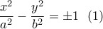 \displaystyle\frac{x^2}{a^2}-\frac{y^2}{b^2}=\pm 1 \ \ (1)