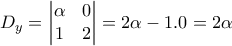 \displaystyle{D_{y}=\begin{vmatrix}
\alpha & 0\\
1&2
\end{vmatrix}=2\alpha -1.0=2\alpha} \displaystyle{D_{y}=\begin{vmatrix}
\alpha & 0\\
1&2
\end{vmatrix}=2\alpha -1.0=2\alpha}