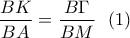 \displaystyle\frac{BK}{BA}=\frac{B\Gamma}{BM} \ \ (1)