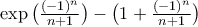 \exp\big({\tfrac{({-1})^n}{n+1}}\big)}- \big ( 1+\tfrac{({-1})^n}{n+1}}\big )