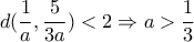 d(\displaystyle{\frac{1}{a},\frac{5}{3a})<2\Rightarrow a>\frac{1}{3}