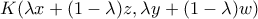 K(\lambda x+(1-\lambda)z, \lambda y+(1-\lambda)w)