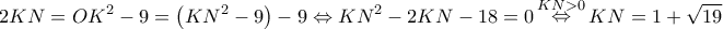 \displaystyle 2KN = O{K^2} - 9 = \left( {K{N^2} - 9} \right) - 9 \Leftrightarrow K{N^2} - 2KN - 18 = 0\mathop  \Leftrightarrow \limits^{KN > 0} KN = 1 + \sqrt {19} 