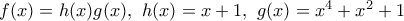 f(x)=h(x)g(x),~h(x)=x+1,~g(x)=x^4+x^2+1