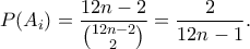 \displaystyle{P(A_i) = \frac{12n-2}{\binom{12n-2}{2}} = \frac{2}{12n-1}.}