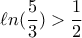 \ell n(\dfrac{5}{3})>\dfrac{1}{2}