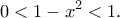 \displaystyle{0<1-x^2<1.}