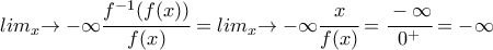lim_x{\to {-\infty}}\cfrac{f^{-1}(f(x))}{f(x)}=lim_x{\to{-\infty}}\cfrac{x}{f(x)}=\cfrac{-\infty}{0^+}=-\infty