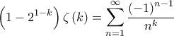 \displaystyle{\left( {1 - {2^{1 - k}}} \right)\zeta \left( k \right) = \sum\limits_{n = 1}^\infty  {\frac{{{{\left( { - 1} \right)}^{n - 1}}}}{{{n^k}}}} }