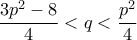 \dfrac{3p^2-8}{4}<q<\dfrac{p^2}{4}