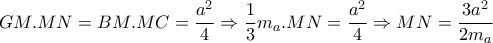 GM.MN= BM.MC= \dfrac{a^2}{4}  \Rightarrow  \dfrac{1}{3}  m_{a}.MN=\dfrac{a^2}{4} \Rightarrow MN= \dfrac{3a^2}{2m_{a}}  