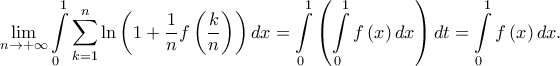 \displaystyle \lim_{n \to +\infty}\int \limits_{0}^{1}\sum_{k=1}^{n}\ln \left ( 1+\frac{1}{n}f\left ( \frac{k}{n} \right ) \right )dx=\int \limits _{0}^{1}\left ( \int \limits_{0}^{1}f\left ( x \right )dx  \right)dt=\int \limits _{0}^{1}f\left ( x \right )dx.