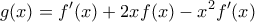 \displaystyle g(x)=f'(x)+2xf(x)-x^{2}f'(x) \displaystyle g(x)=f'(x)+2xf(x)-x^{2}f'(x)