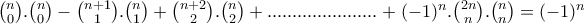 \binom{n}{0}.\binom{n}{0}-\binom{n+1}{1}.\binom{n}{1}+\binom{n+2}{2}.\binom{n}{2}+......................+(-1)^n.\binom{2n}{n}.\binom{n}{n}=(-1)^n