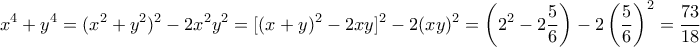 \displaystyle{x^4+y^4=(x^2+y^2)^2-2x^2y^2=[(x+y)^2-2xy]^2-2(xy)^2=\left ( 2^2-2 \frac{5}{6} \right )-2 \left (\frac{5}{6} \right )^2=\frac{73}{18}}