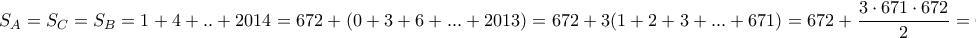 \displaystyle{S_{A}=S_{C}=S_{B}=1+4+..+2014=672+(0+3+6+...+2013)=672+3(1+2+3+...+671)=672+\frac{3\cdot 671\cdot 672}{2}=677.040}