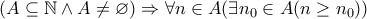 (A\subseteq \mathbb{N} \wedge A\neq \varnothing)\Rightarrow \forall n\in A(\exists n_0\in A(n\geq n_0)) (A\subseteq \mathbb{N} \wedge A\neq \varnothing)\Rightarrow \forall n\in A(\exists n_0\in A(n\geq n_0))