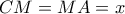 CM=MA=x