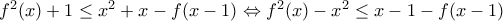 {{f}^{2}}(x)+1\le {{x}^{2}}+x-f(x-1)\Leftrightarrow {{f}^{2}}(x)-{{x}^{2}}\le x-1-f(x-1)