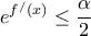 \displaystyle{\displaystyle {e^{{f^/}(x)}} \le \frac{\alpha }{2}}
