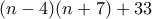 (n-4)(n+7)+33